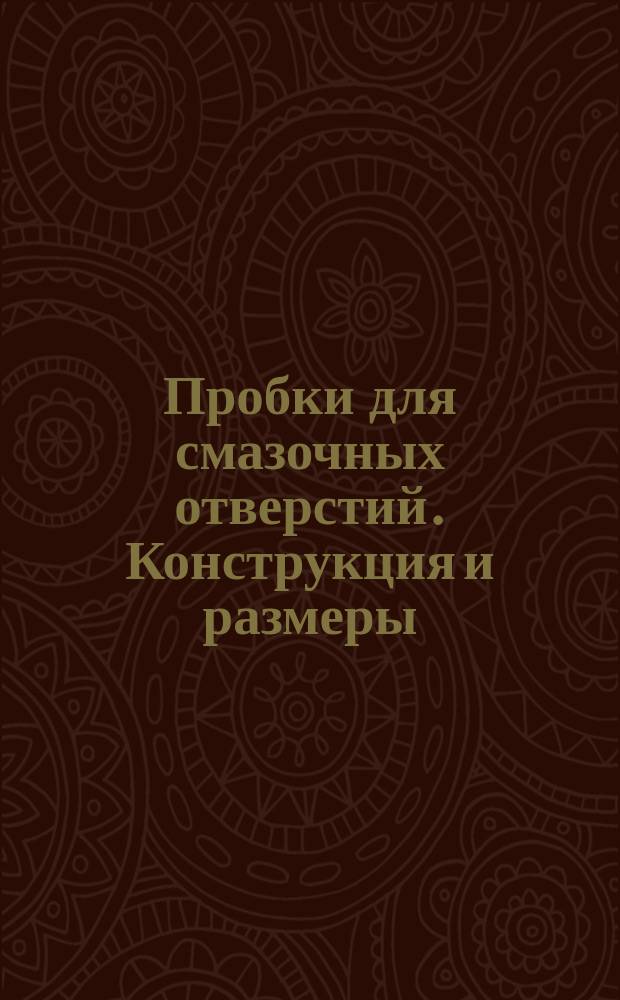 Пробки для смазочных отверстий. Конструкция и размеры : (Ограничение ГОСТ 12217-66)