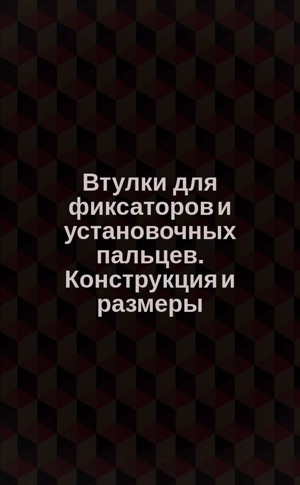 Втулки для фиксаторов и установочных пальцев. Конструкция и размеры : (Ограничение ГОСТ 12215-66)