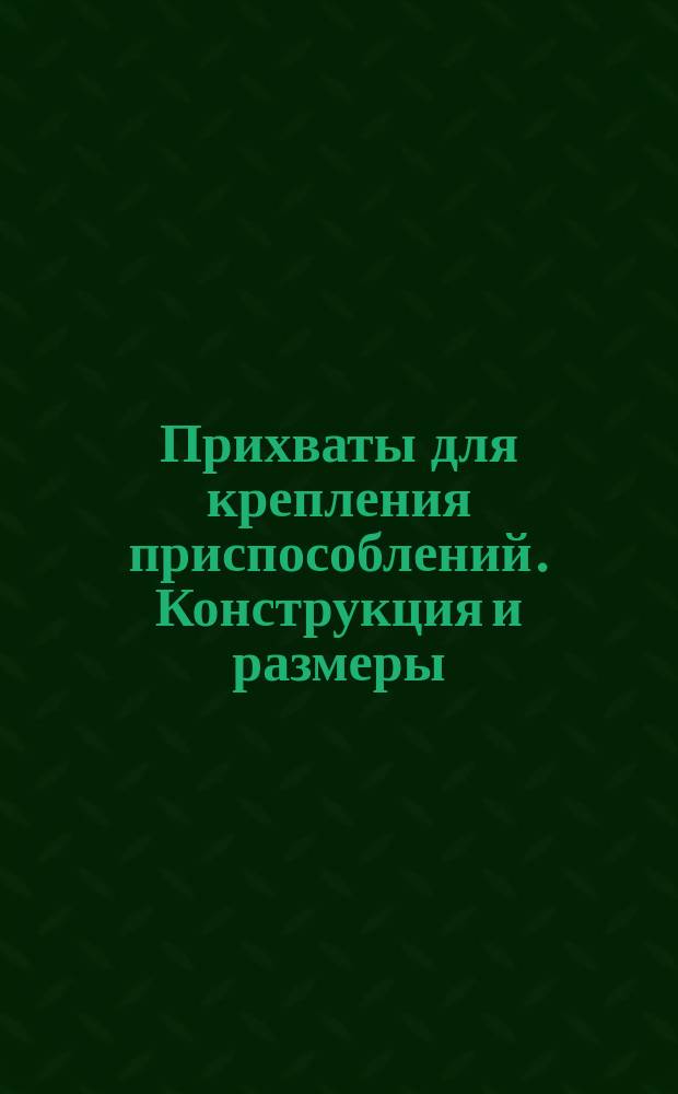 Прихваты для крепления приспособлений. Конструкция и размеры : (Ограничение ГОСТ 12467-67)