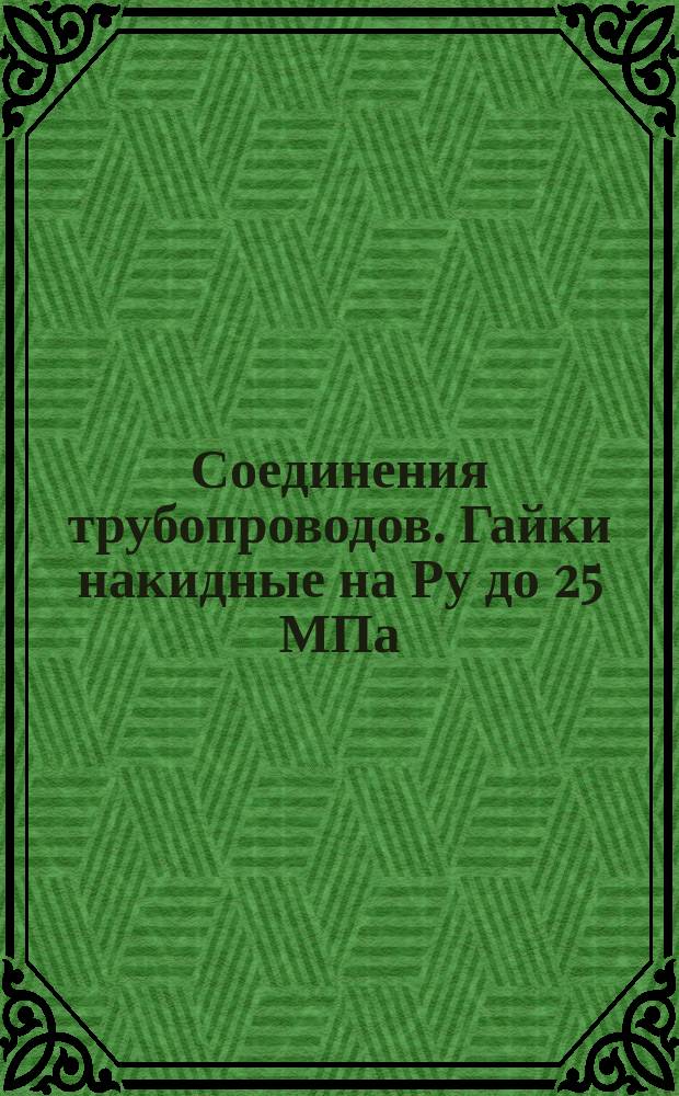 Соединения трубопроводов. Гайки накидные на Ру до 25 МПа (250 кгс/см¤). Конструкция и размеры