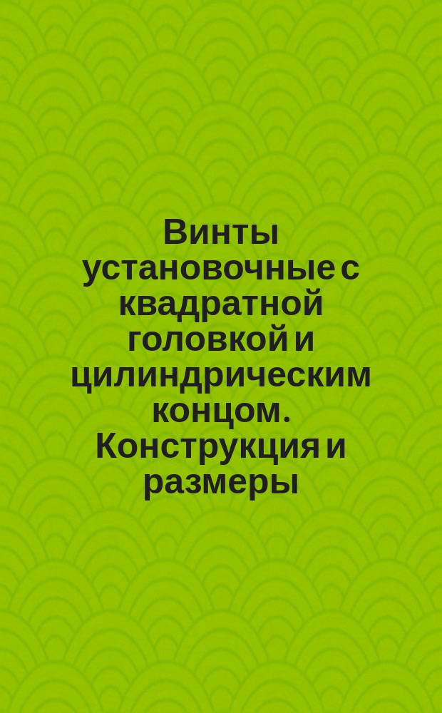 Винты установочные с квадратной головкой и цилиндрическим концом. Конструкция и размеры : (Ограничение ГОСТ 1482-75)