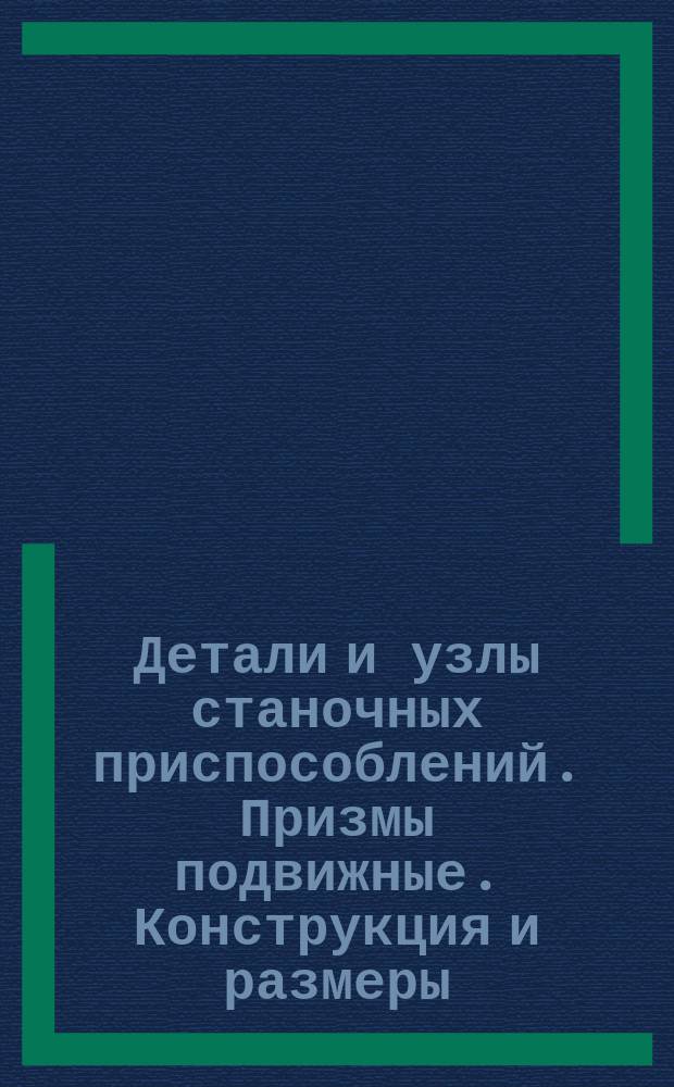 Детали и узлы станочных приспособлений. Призмы подвижные. Конструкция и размеры : (Ограничение ГОСТ 12193-66)