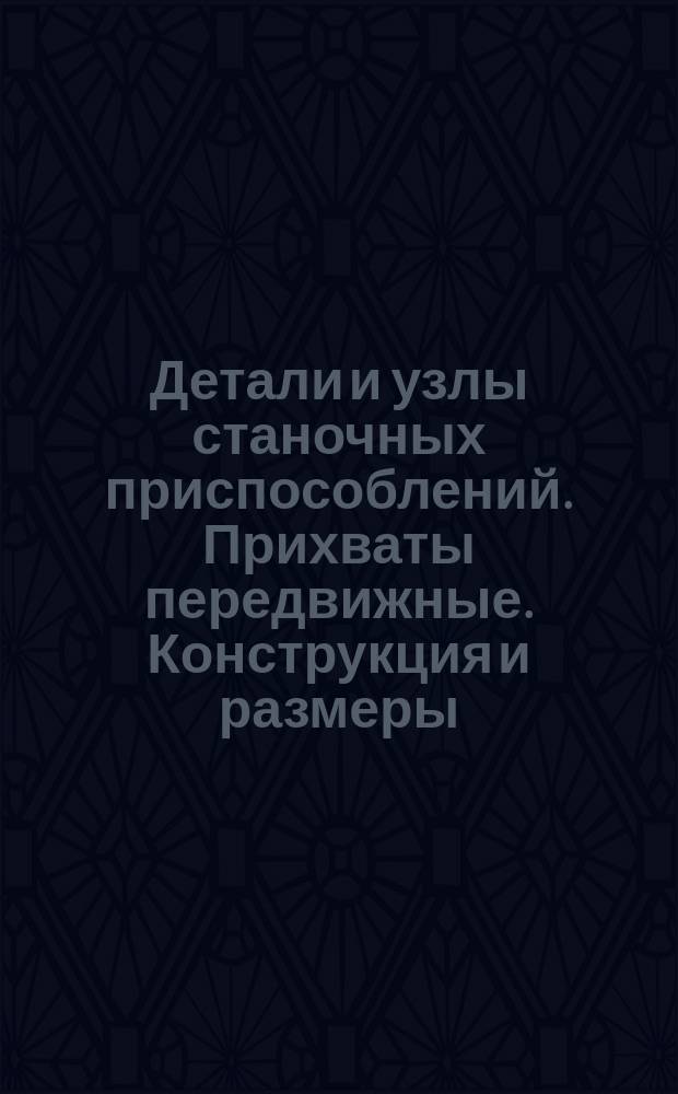 Детали и узлы станочных приспособлений. Прихваты передвижные. Конструкция и размеры : (Ограничение ГОСТ 4735-69)