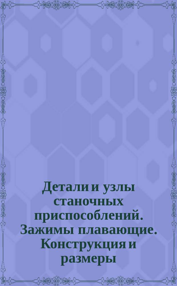 Детали и узлы станочных приспособлений. Зажимы плавающие. Конструкция и размеры : (Ограничение ГОСТ 13154-67)