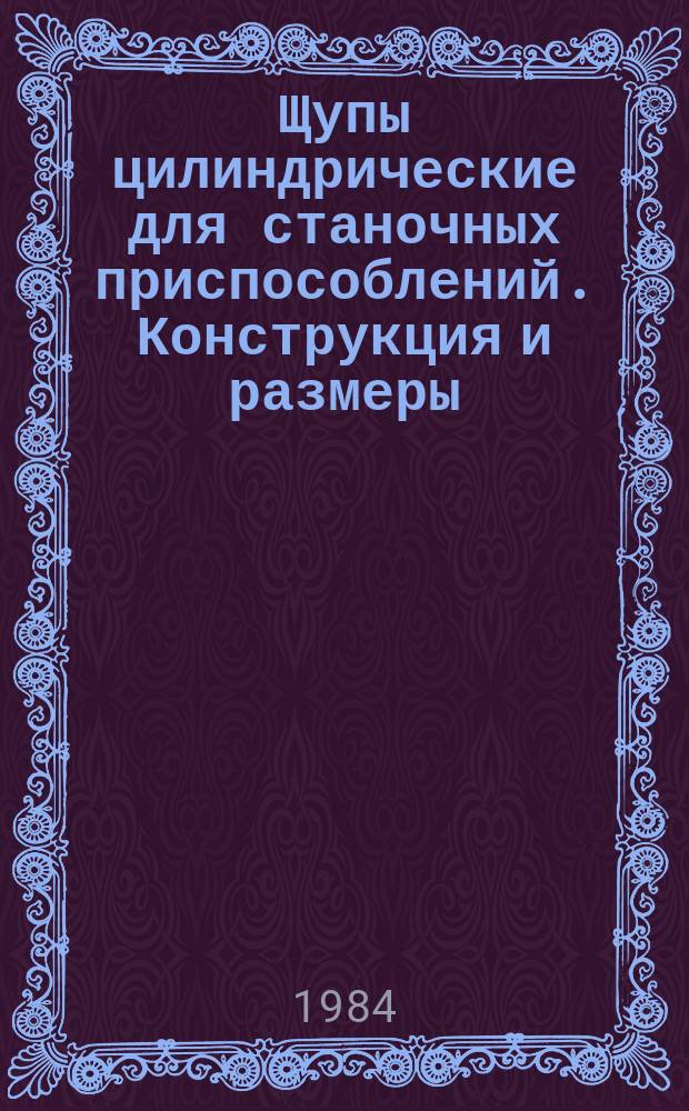 Щупы цилиндрические для станочных приспособлений. Конструкция и размеры : (Ограничение ГОСТ 8926-68)