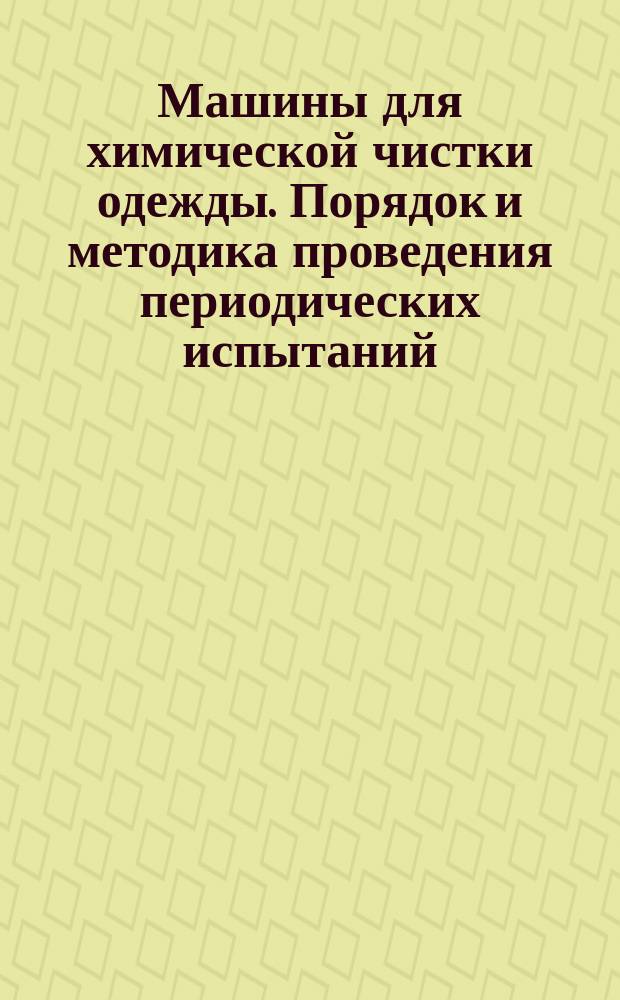 Машины для химической чистки одежды. Порядок и методика проведения периодических испытаний
