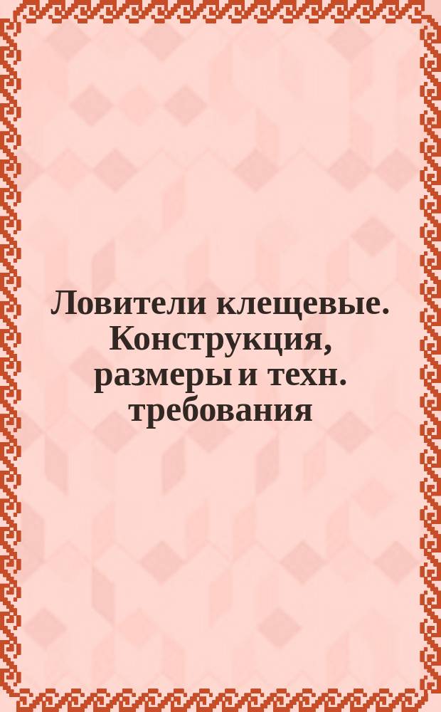 Ловители клещевые. Конструкция, размеры и техн. требования