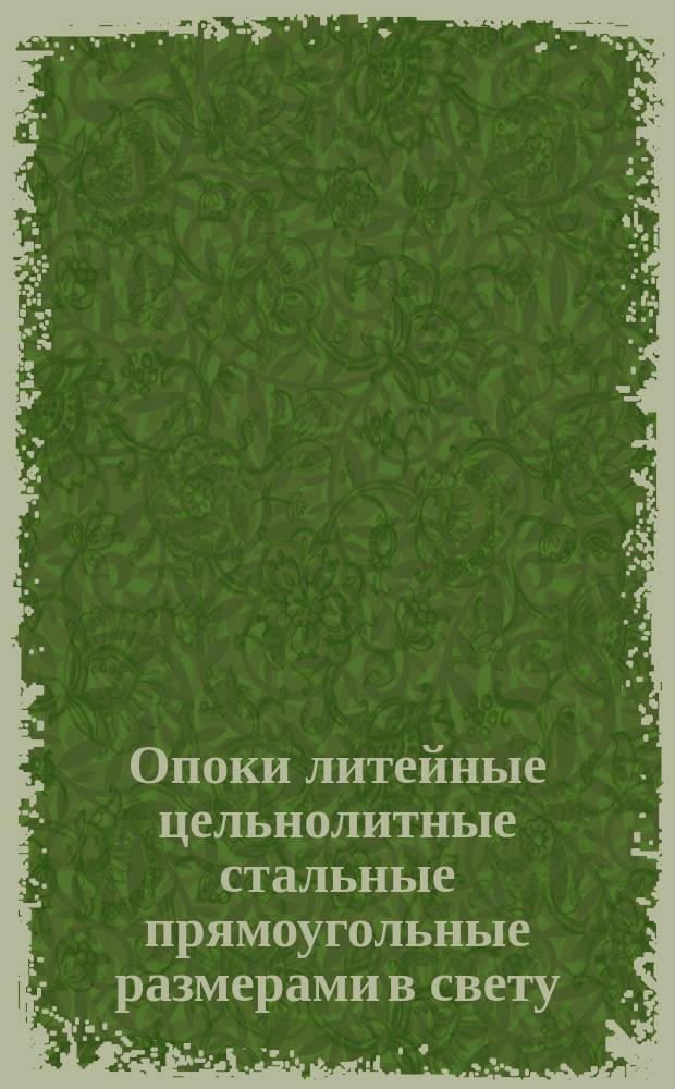Опоки литейные цельнолитные стальные прямоугольные размерами в свету: длиной 1600 мм, шириной 1200 мм, высотой от 300 до 400 мм. Конструкция и размеры : (Ограничение ГОСТ 14987-69)