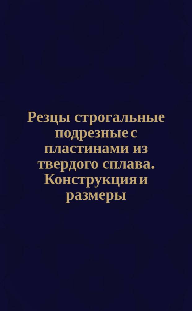 Резцы строгальные подрезные с пластинами из твердого сплава. Конструкция и размеры : (Ограничение ГОСТ 18893-73)