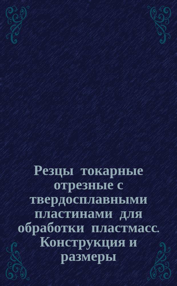 Резцы токарные отрезные с твердосплавными пластинами для обработки пластмасс. Конструкция и размеры : (Ограничение ГОСТ 21410-75)