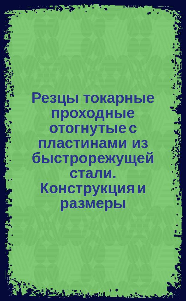 Резцы токарные проходные отогнутые с пластинами из быстрорежущей стали. Конструкция и размеры : (Ограничение ГОСТ 18868-73)