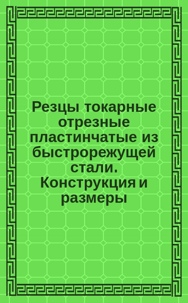 Резцы токарные отрезные пластинчатые из быстрорежущей стали. Конструкция и размеры