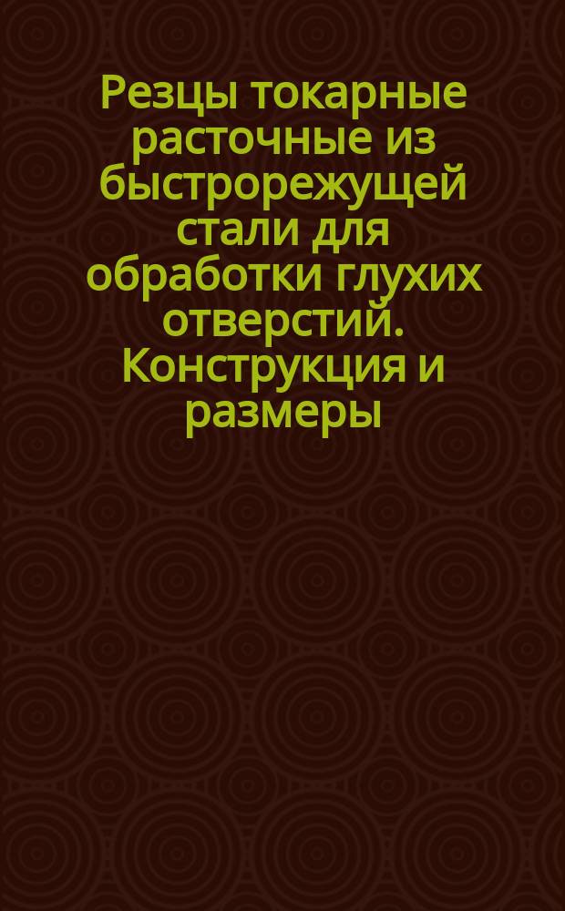 Резцы токарные расточные из быстрорежущей стали для обработки глухих отверстий. Конструкция и размеры : (Ограничение ГОСТ 18873-73)