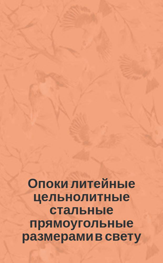 Опоки литейные цельнолитные стальные прямоугольные размерами в свету: длиной 2400, 3000 мм, шириной 1800, 2000 мм, высотой 700, 800 мм. Конструкция и размеры : (Ограничение ГОСТ 14995-69)