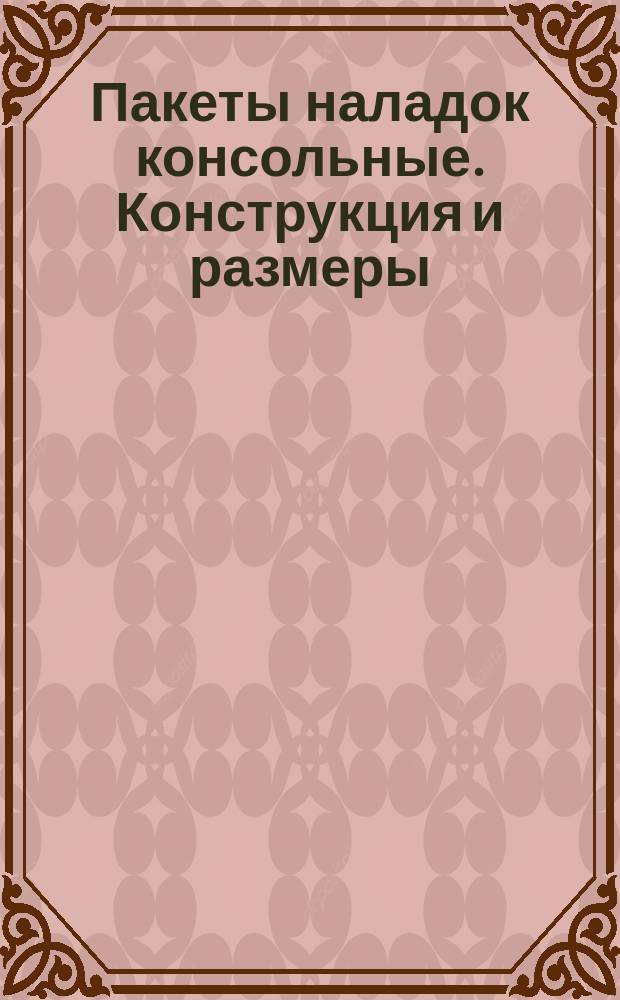 Пакеты наладок консольные. Конструкция и размеры