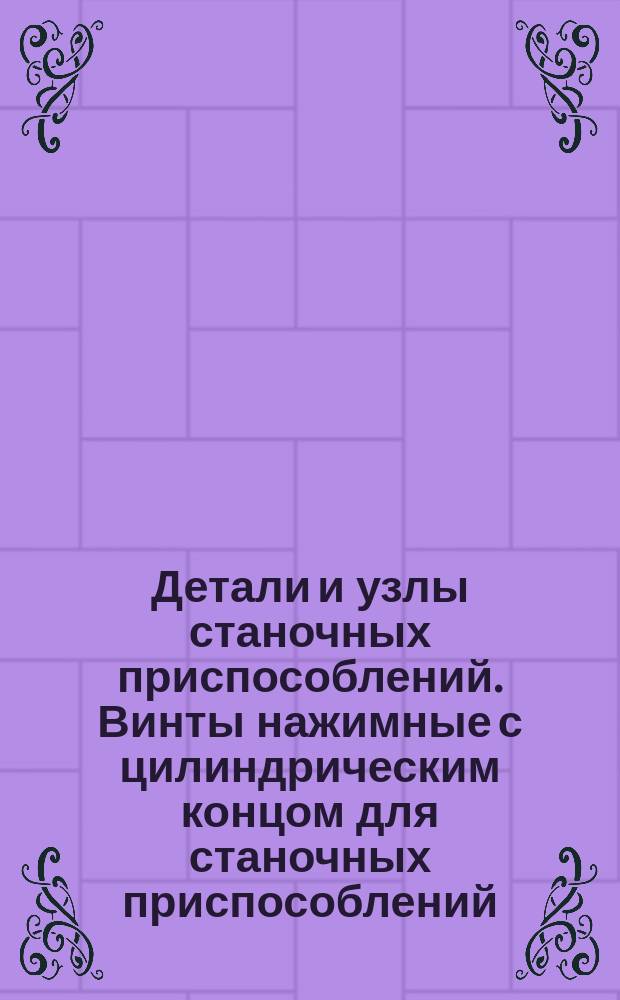 Детали и узлы станочных приспособлений. Винты нажимные с цилиндрическим концом для станочных приспособлений. Конструкция и размеры