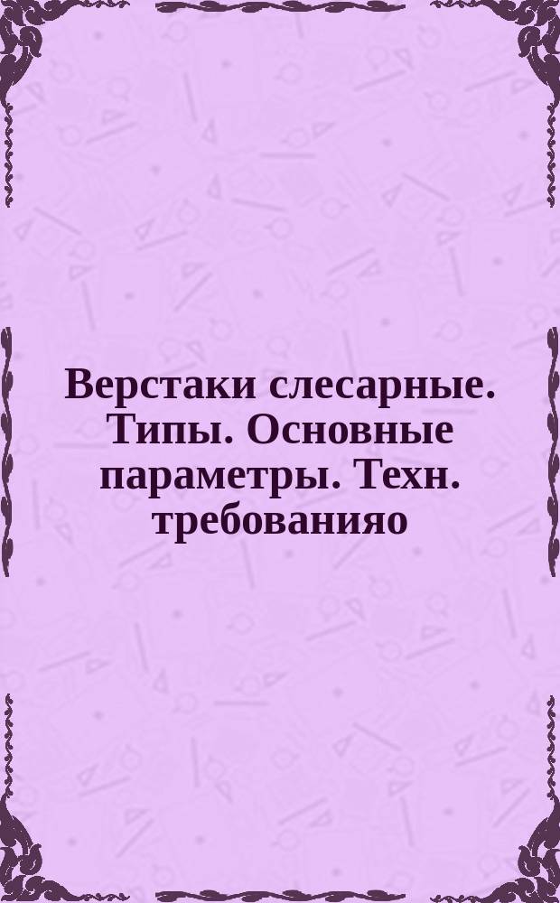 Верстаки слесарные. Типы. Основные параметры. Техн. требованияо