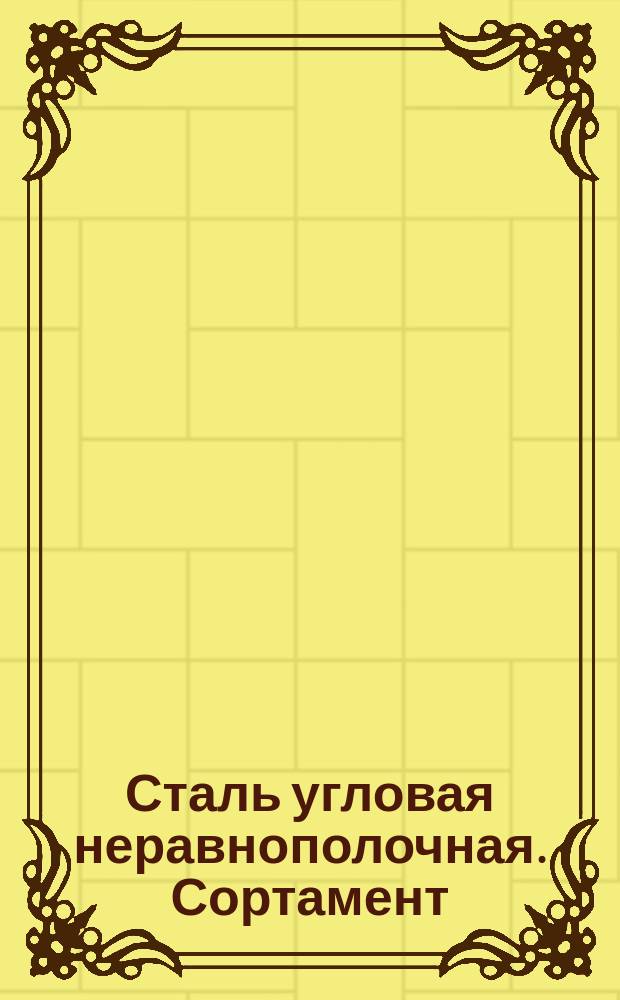 Сталь угловая неравнополочная. Сортамент : (Ограничение ГОСТ 8510-72)