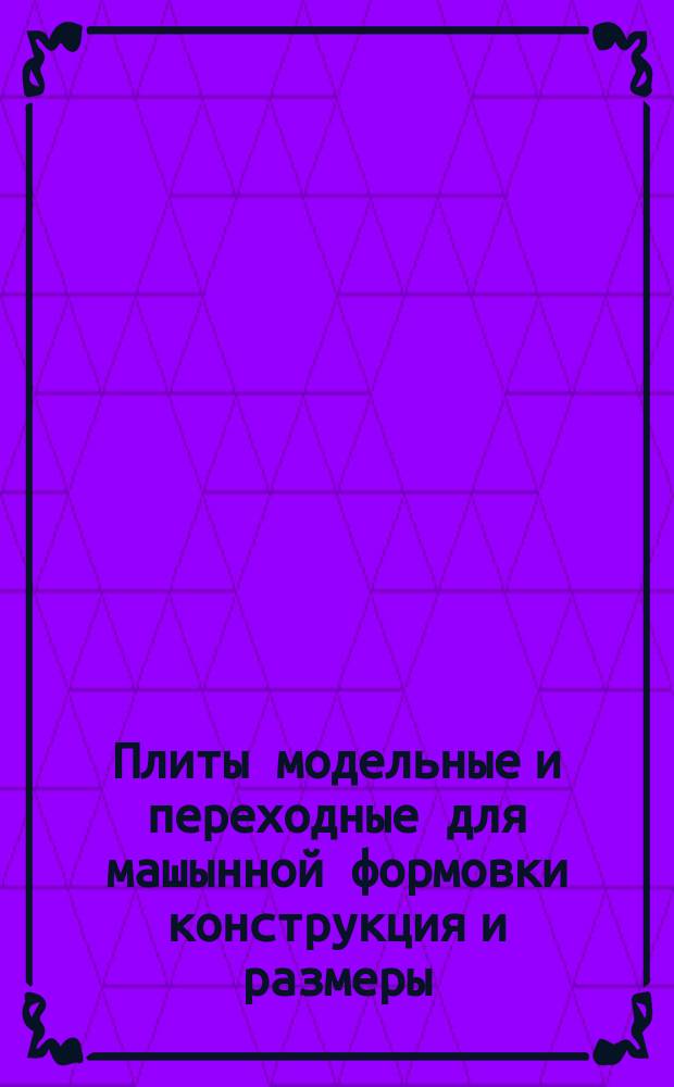 Плиты модельные и переходные для машынной формовки конструкция и размеры (ограничение ГОСТ 20084-74 - ГОСТ 20130-74)