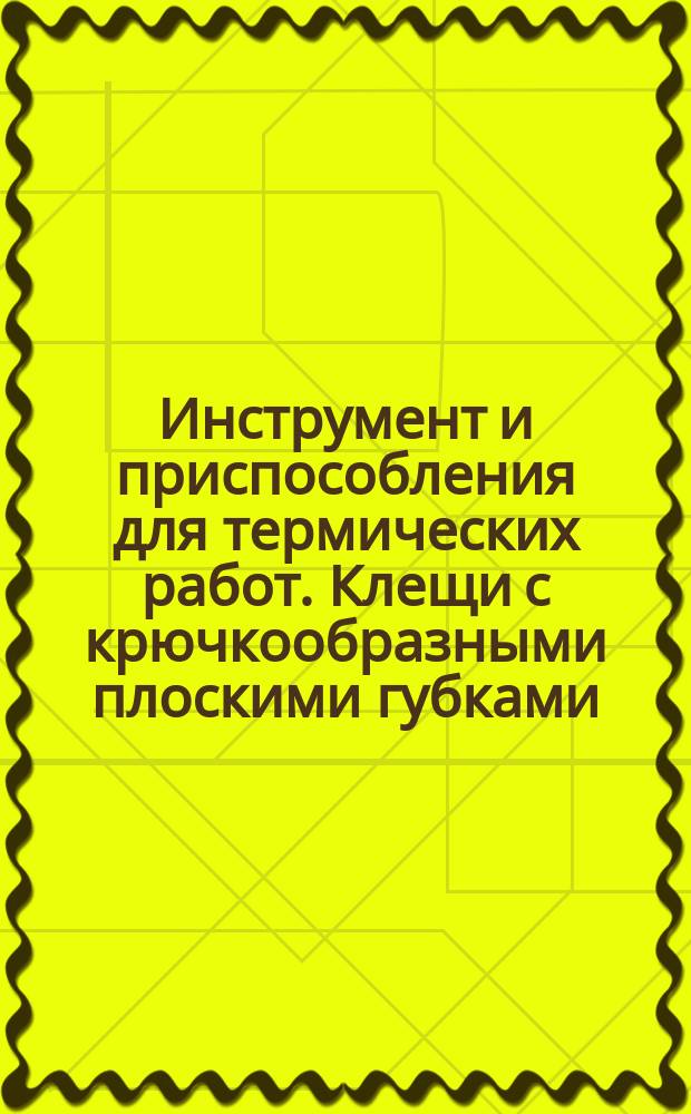 Инструмент и приспособления для термических работ. Клещи с крючкообразными плоскими губками.Конструкция и размеры.