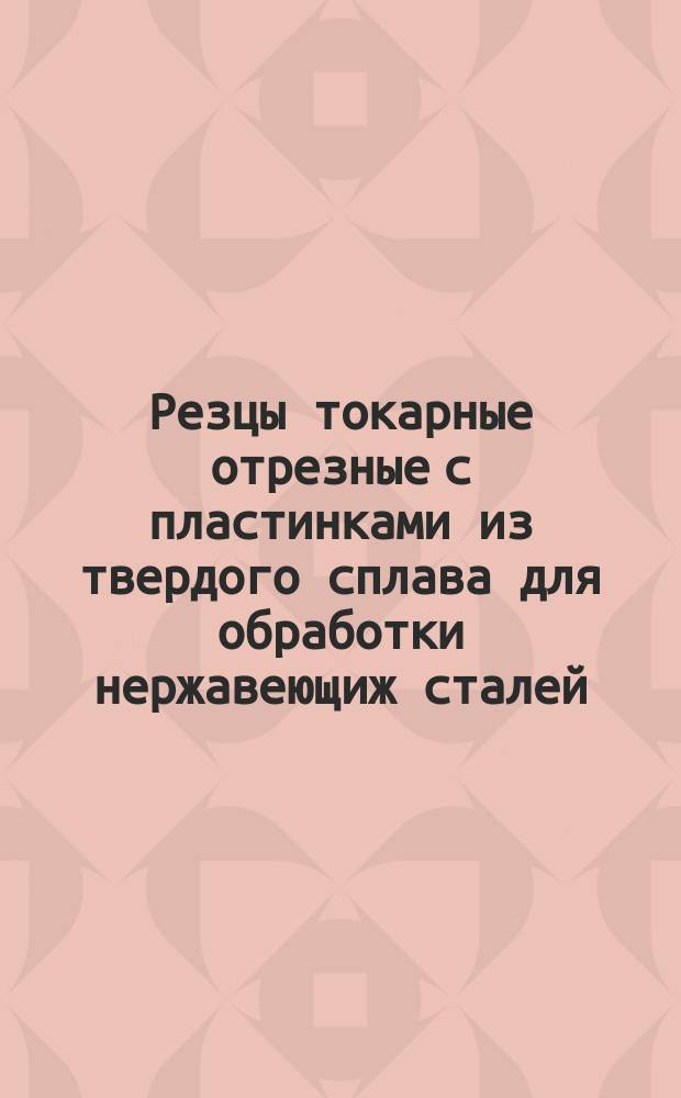 Резцы токарные отрезные с пластинками из твердого сплава для обработки нержавеющиж сталей. Конструкция и размеры. Ограничение МН 1578-61.