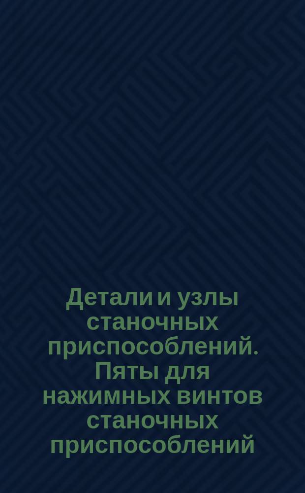 Детали и узлы станочных приспособлений. Пяты для нажимных винтов станочных приспособлений. Конструкция и размеры