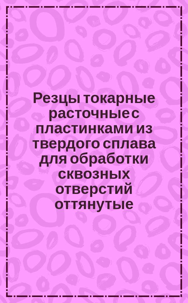 Резцы токарные расточные с пластинками из твердого сплава для обработки сквозных отверстий оттянутые.(Угол врезки пластинки в стержень 0°). Конструкция и размеры. Ограничение ГОСТ 6743-61 и МН 5206-64