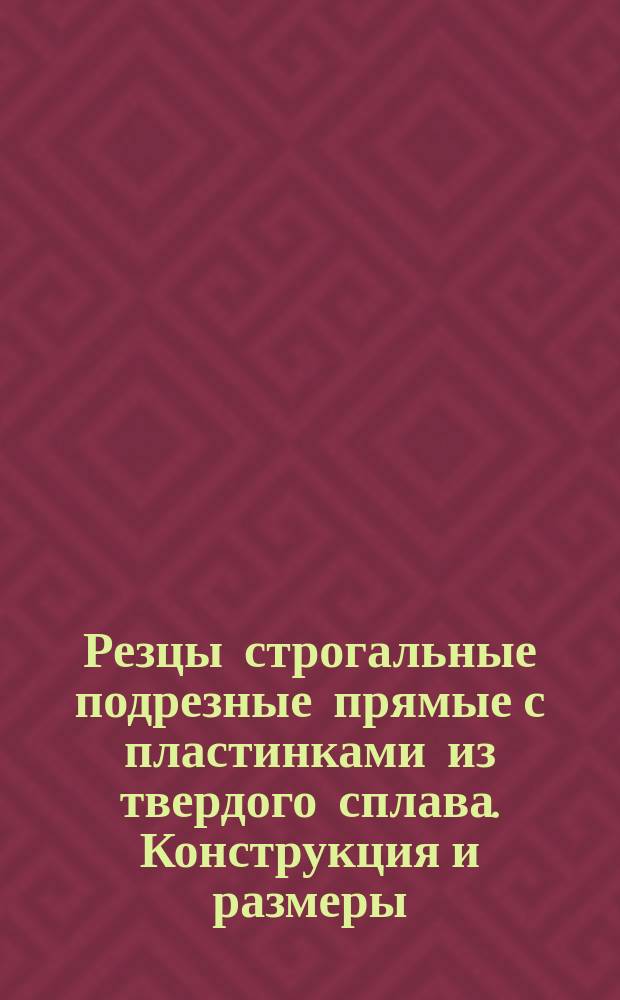 Резцы строгальные подрезные прямые с пластинками из твердого сплава. Конструкция и размеры. Ограничение ГОСТ 9796-61 и МН 630-64.