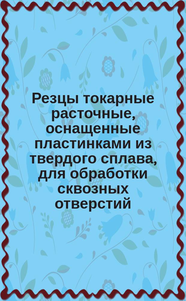 Резцы токарные расточные, оснащенные пластинками из твердого сплава, для обработки сквозных отверстий ( оттянутые) в термореактивных пластмассах. Конструкция и размеры. Ограничение МН 4260-63.