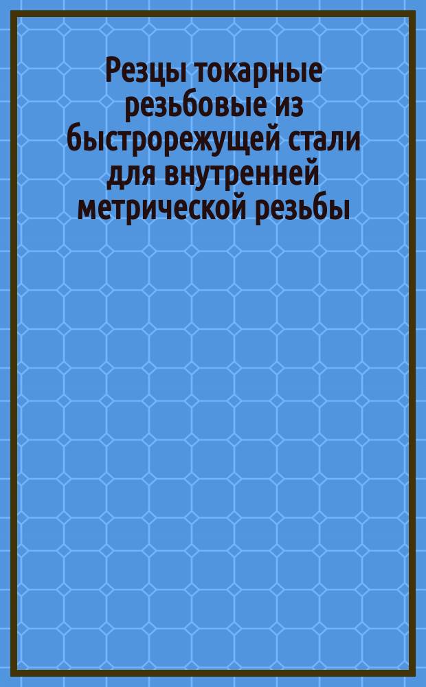 Резцы токарные резьбовые из быстрорежущей стали для внутренней метрической резьбы. Конструкция и размеры. Ограничение МН 673-64.