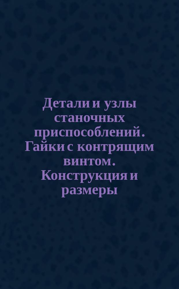 Детали и узлы станочных приспособлений. Гайки с контрящим винтом. Конструкция и размеры