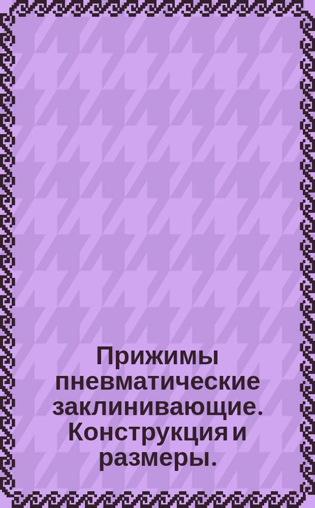 Прижимы пневматические заклинивающие. Конструкция и размеры.