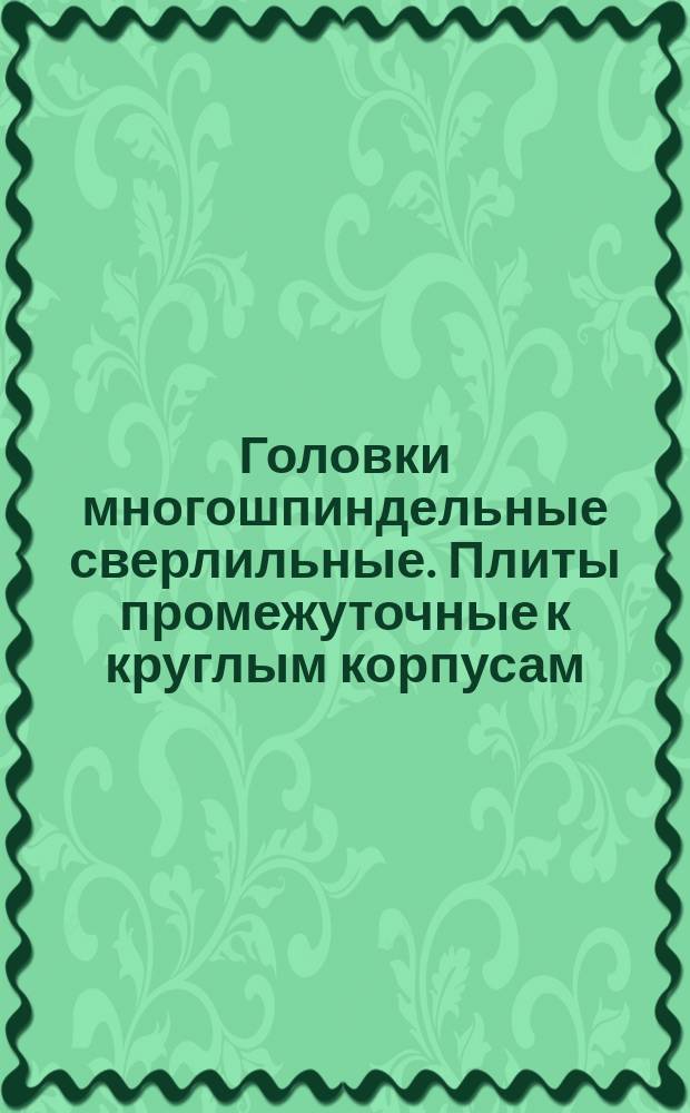 Головки многошпиндельные сверлильные. Плиты промежуточные к круглым корпусам (заготовки). Конструкция и размеры.