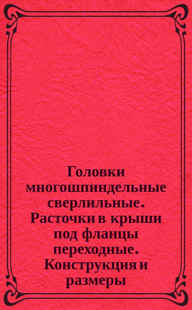 Головки многошпиндельные сверлильные. Расточки в крыши под фланцы переходные. Конструкция и размеры.