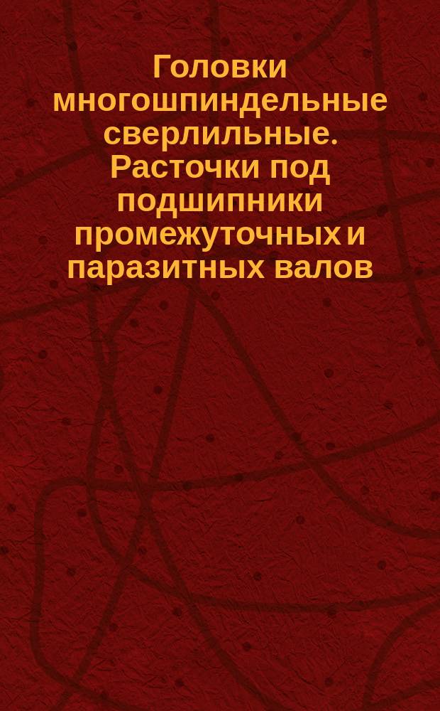 Головки многошпиндельные сверлильные. Расточки под подшипники промежуточных и паразитных валов. Конструкция и размеры.