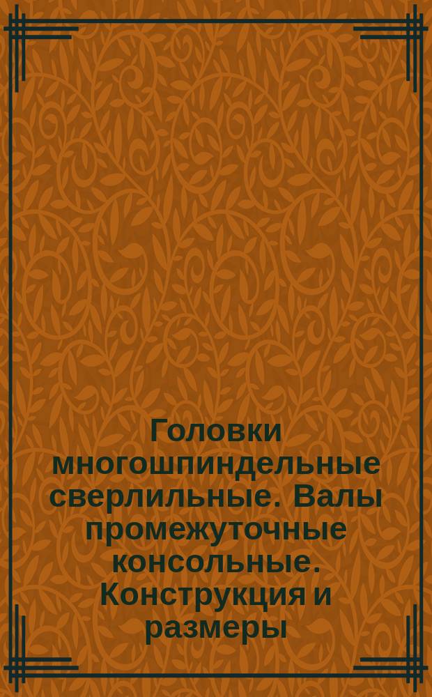 Головки многошпиндельные сверлильные. Валы промежуточные консольные. Конструкция и размеры.