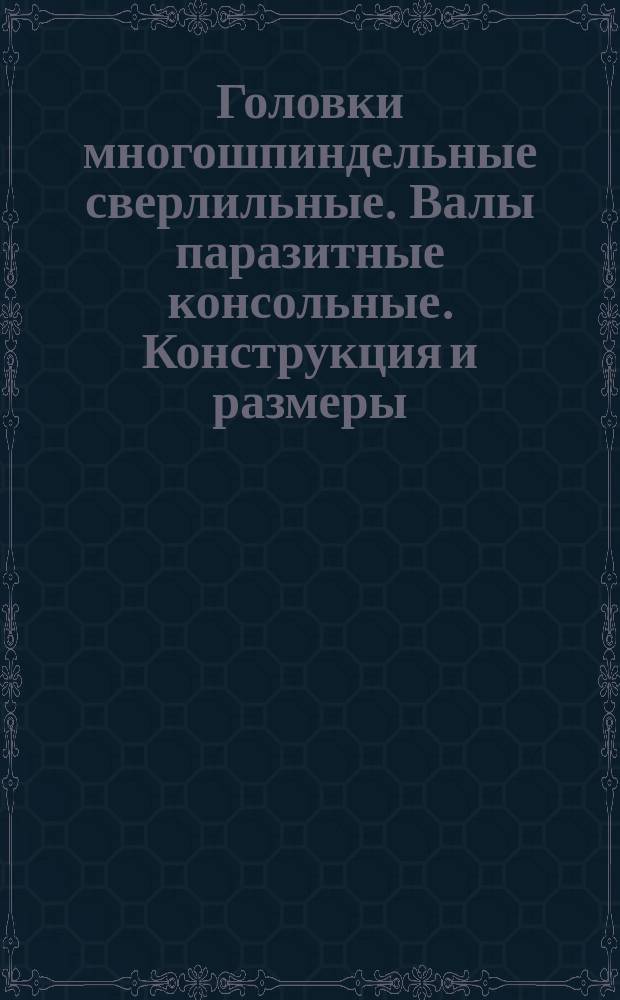 Головки многошпиндельные сверлильные. Валы паразитные консольные. Конструкция и размеры.