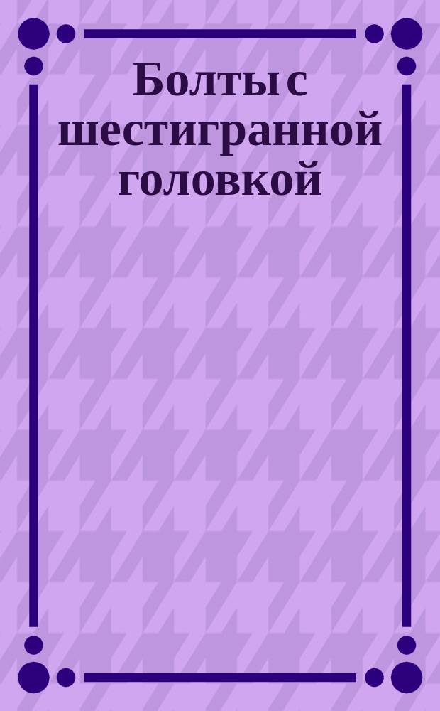 Болты с шестигранной головкой (повышенной точности). Конструкция и размеры. (Ограничение ГОСТ 7805-70).
