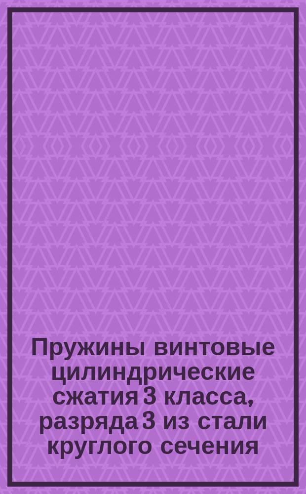 Пружины винтовые цилиндрические сжатия 3 класса, разряда 3 из стали круглого сечения. Основные параметры витков (ограничение ГОСТ 13776-68).