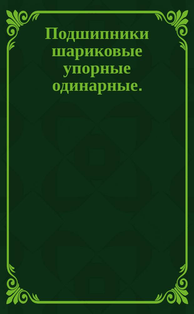 Подшипники шариковые упорные одинарные. ( Ограничение ГОСТ 6874-54 )._