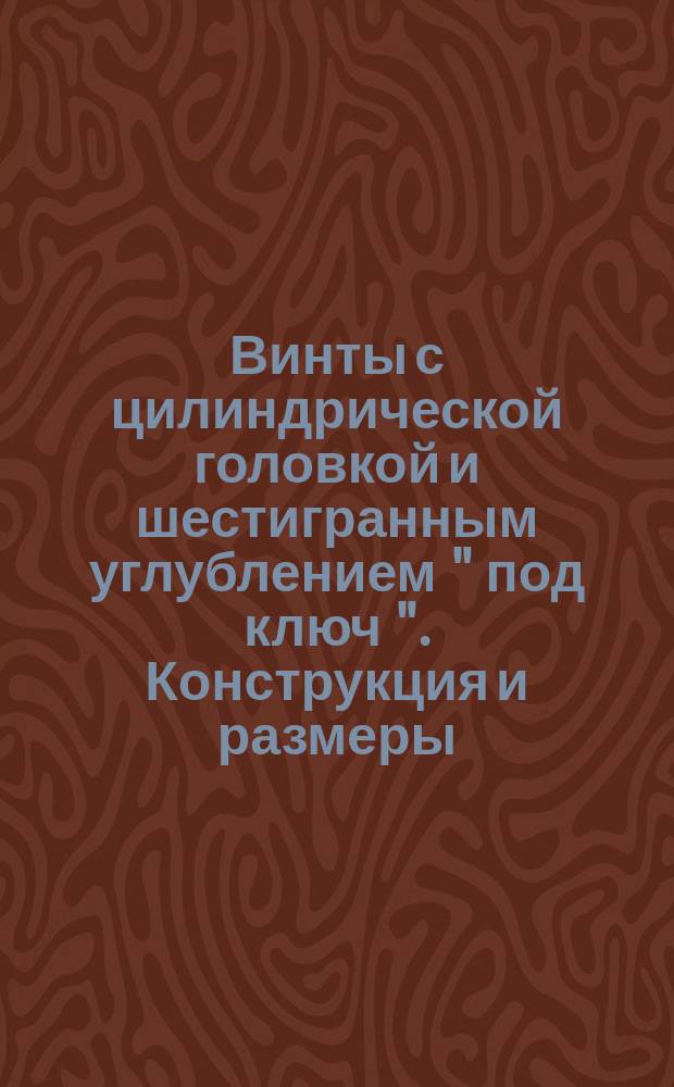 Винты с цилиндрической головкой и шестигранным углублением " под ключ ". Конструкция и размеры ( ограничение ГОСТ 11738-72 ).
