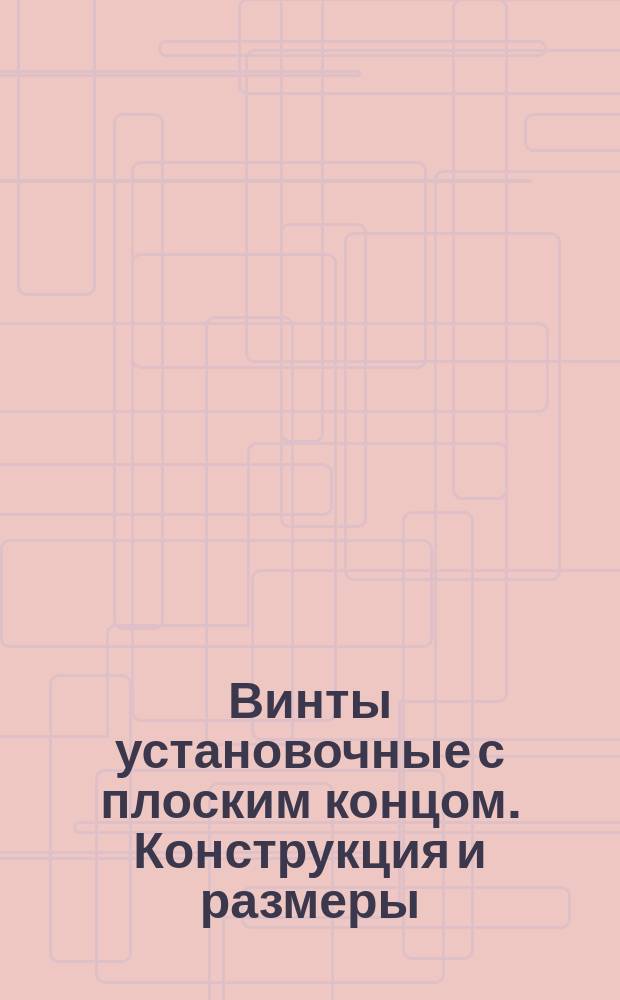 Винты установочные с плоским концом. Конструкция и размеры ( ограничение ГОСТ 1477-64 ).