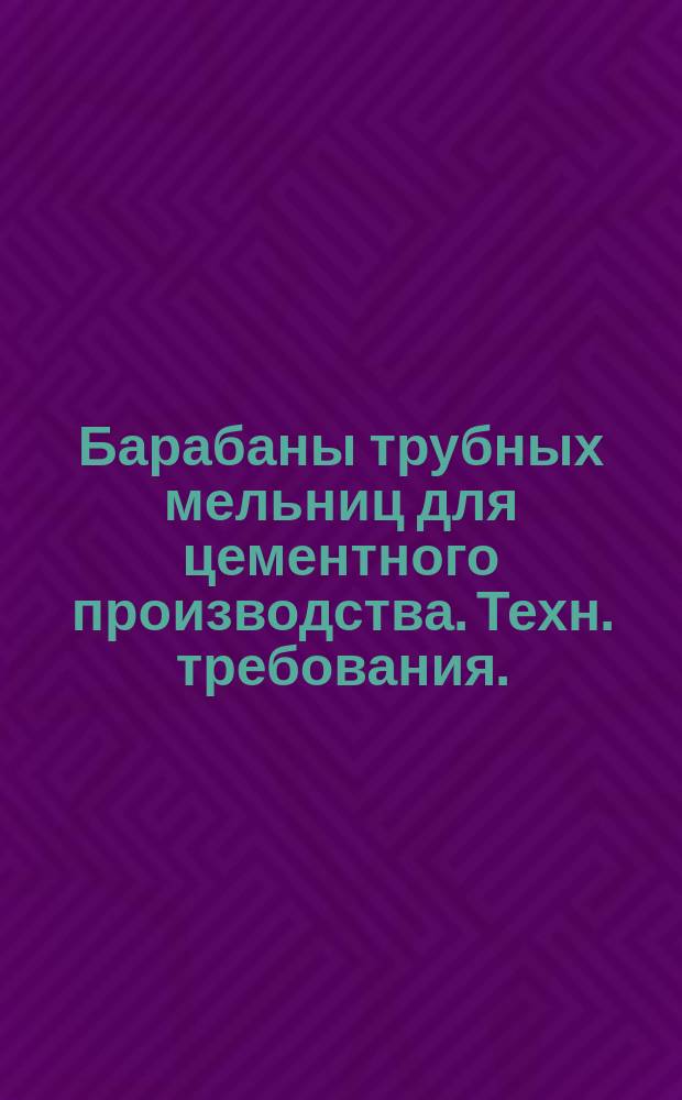 Барабаны трубных мельниц для цементного производства. Техн. требования.