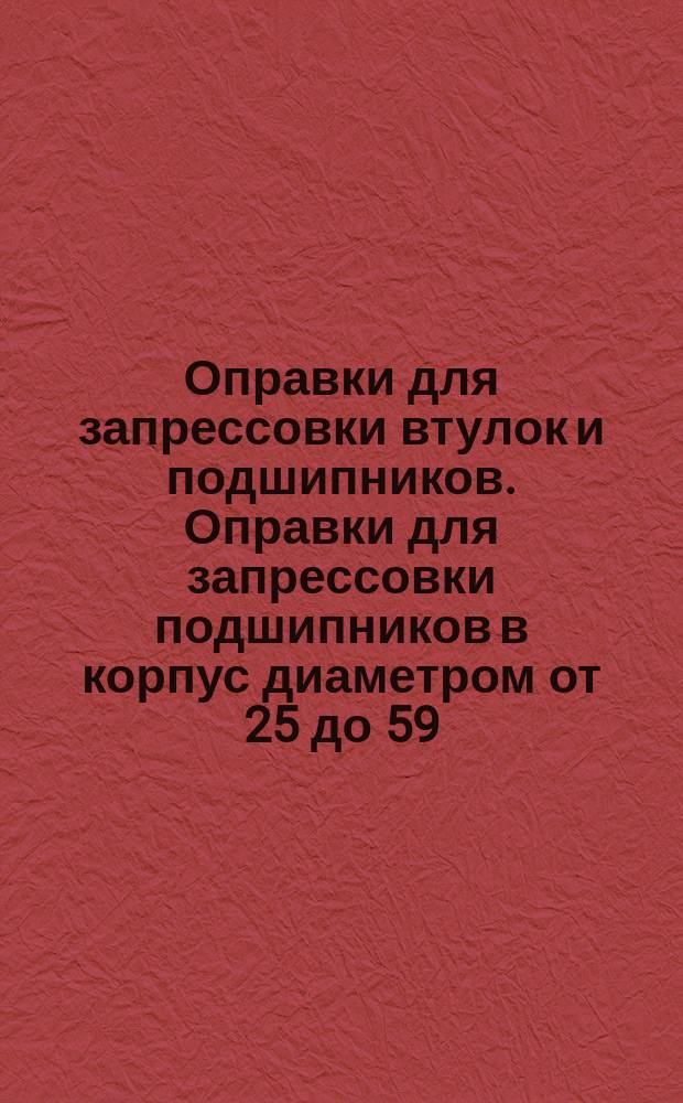Оправки для запрессовки втулок и подшипников. Оправки для запрессовки подшипников в корпус диаметром от 25 до 59,5 мм. Конструкция и размеры.