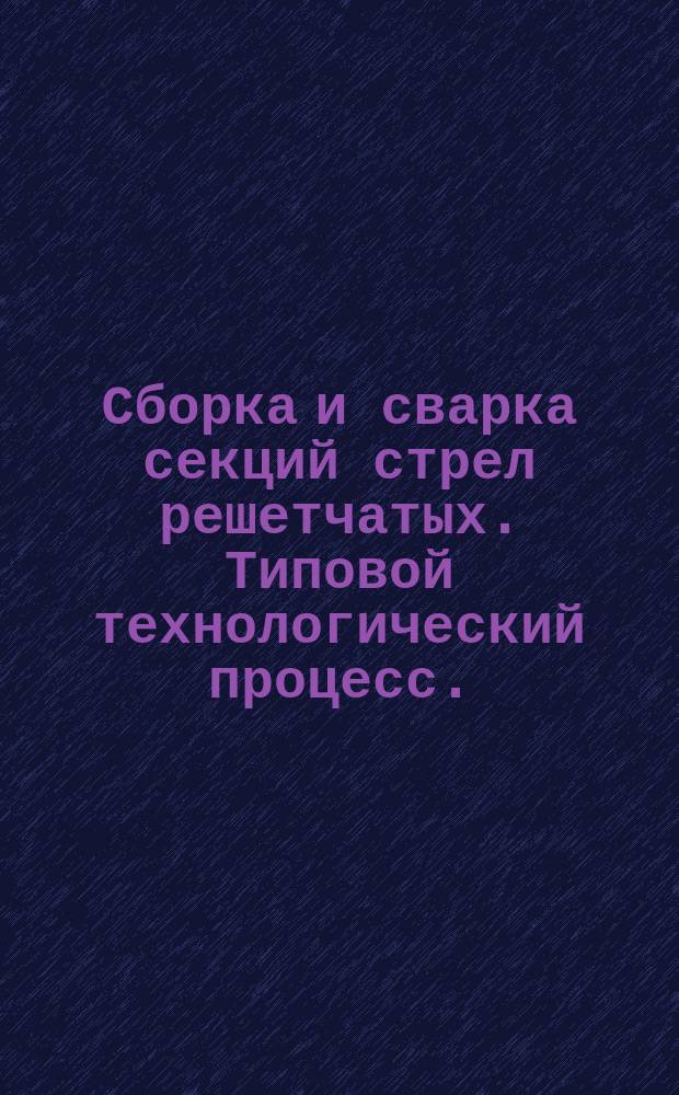 Сборка и сварка секций стрел решетчатых. Типовой технологический процесс.