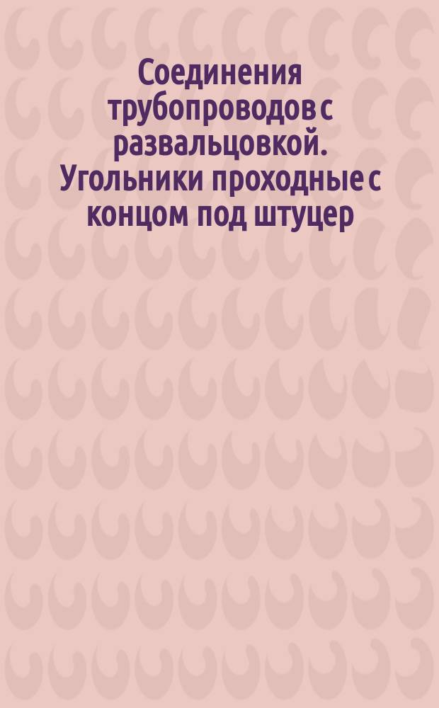 Соединения трубопроводов с развальцовкой. Угольники проходные с концом под штуцер. Конструкция и размеры.