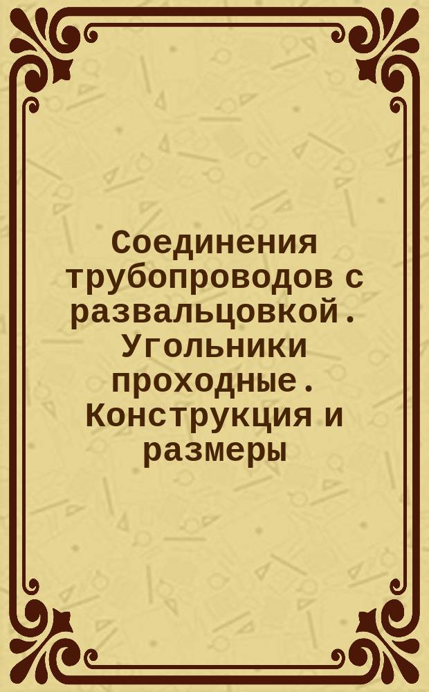 Соединения трубопроводов с развальцовкой. Угольники проходные. Конструкция и размеры.