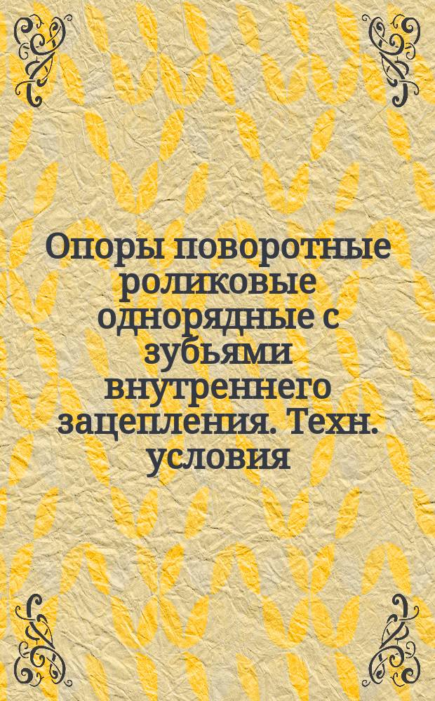 Опоры поворотные роликовые однорядные с зубьями внутреннего зацепления. Техн. условия. Экспортное доп