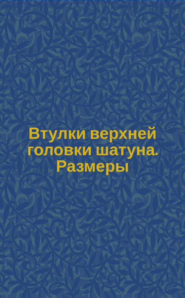 Втулки верхней головки шатуна. Размеры