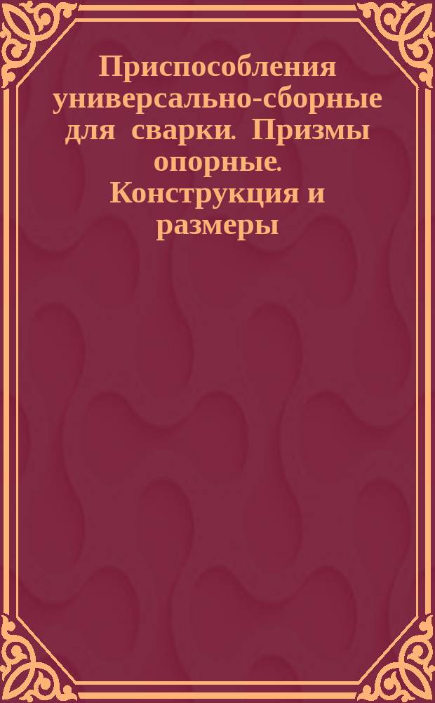 Приспособления универсально-сборные для сварки. Призмы опорные. Конструкция и размеры
